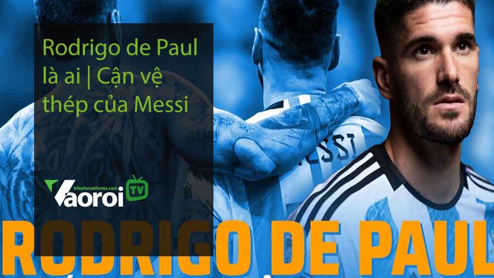 Rodrigo de Paul là ai Cận vệ thép của Messi