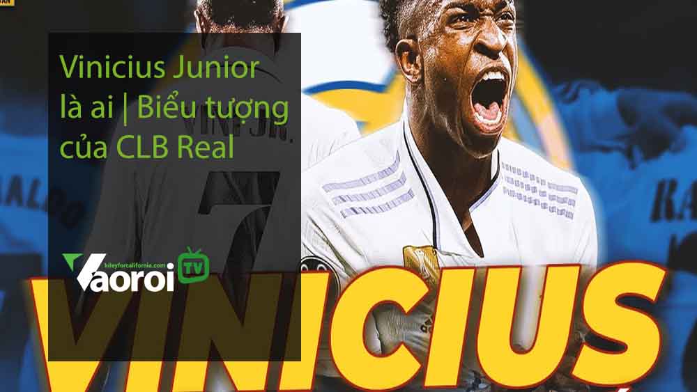 Vinicius Junior là ai Biểu tượng của CLB Real
